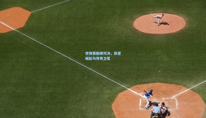 世锦赛巅峰对决，新星崛起与传奇卫冕