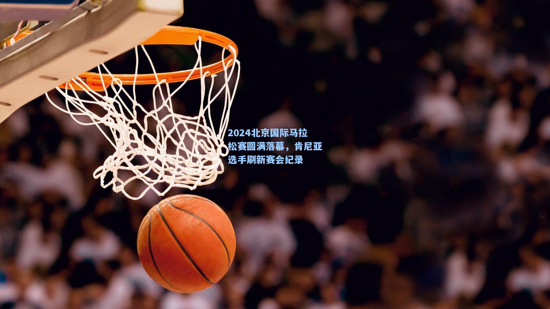 2024北京国际马拉松赛圆满落幕，肯尼亚选手刷新赛会纪录