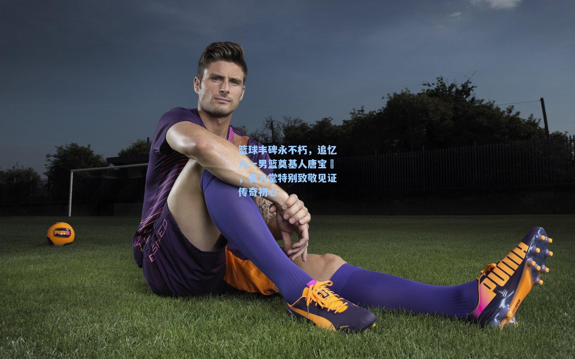 篮球丰碑永不朽，追忆八一男篮奠基人唐宝堃，名人堂特别致敬见证传奇初心