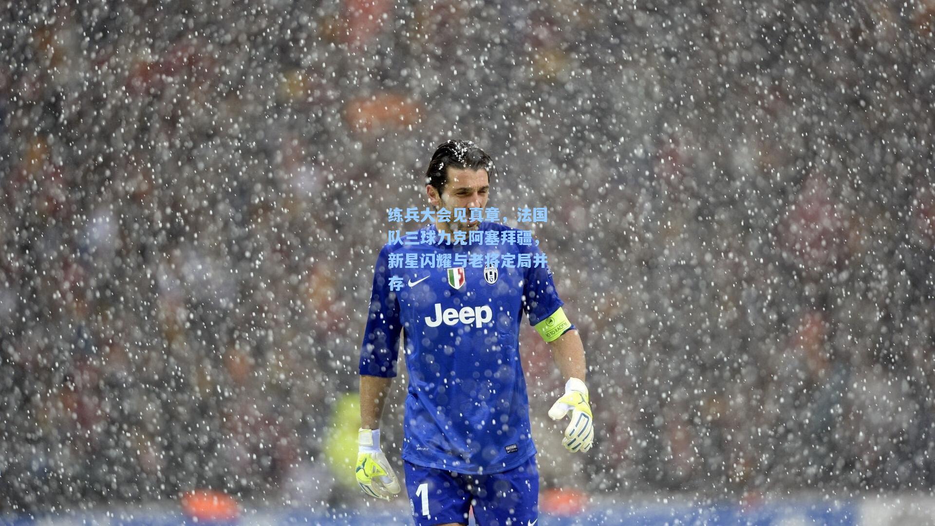 练兵大会见真章，法国队三球力克阿塞拜疆，新星闪耀与老将定局并存